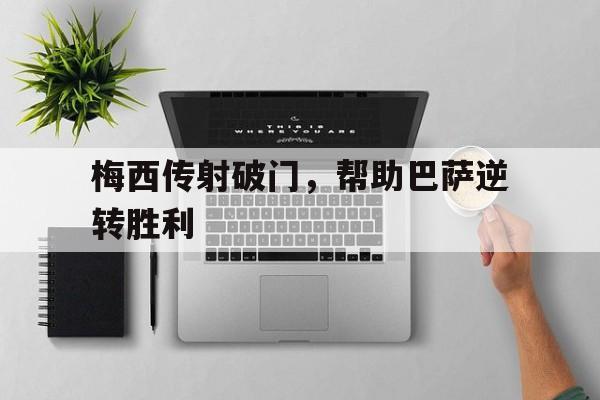 梅西传射破门，帮助巴萨逆转胜利